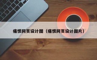太康痛恨网页设计图（痛恨网页设计图片）