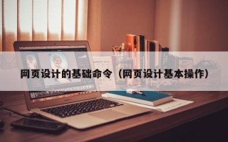 太康网页设计的基础命令（网页设计基本操作）